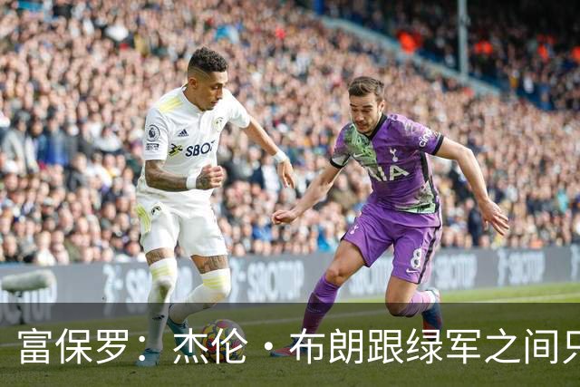 富保罗：杰伦·布朗跟绿军之间只要说开了根本没事 他肯定会留下