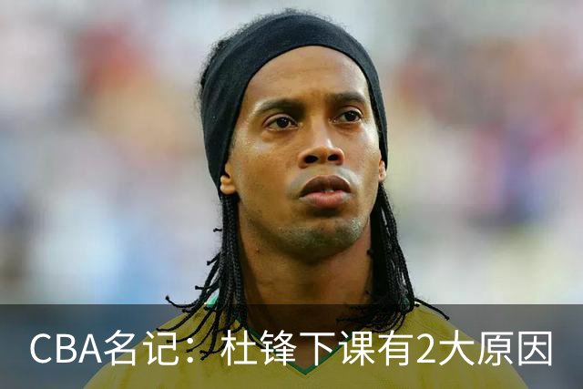 CBA名记：杜锋下课有2大原因